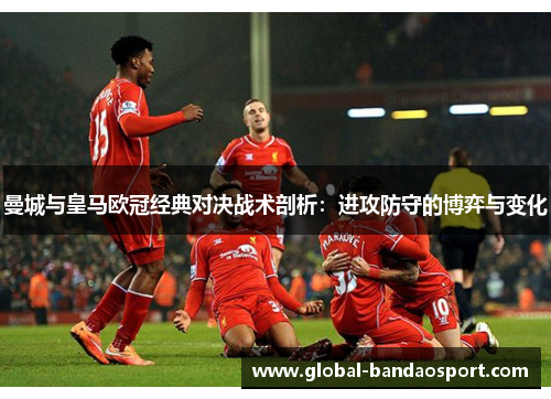 曼城与皇马欧冠经典对决战术剖析：进攻防守的博弈与变化