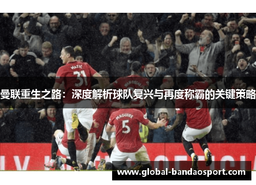 曼联重生之路：深度解析球队复兴与再度称霸的关键策略
