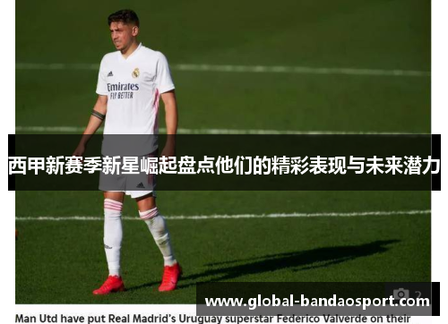 西甲新赛季新星崛起盘点他们的精彩表现与未来潜力