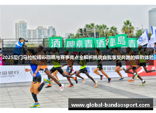 2025厦门马拉松精彩回顾与赛事亮点全解析挑战自我享受奔跑的极致体验