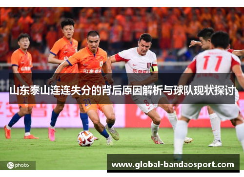 山东泰山连连失分的背后原因解析与球队现状探讨 山东泰山连连失分的背后原因解析与球队现状探讨