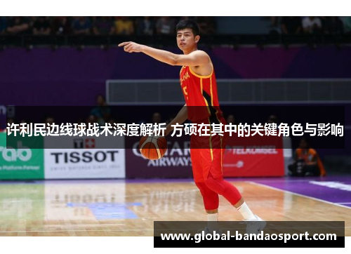 许利民边线球战术深度解析 方硕在其中的关键角色与影响