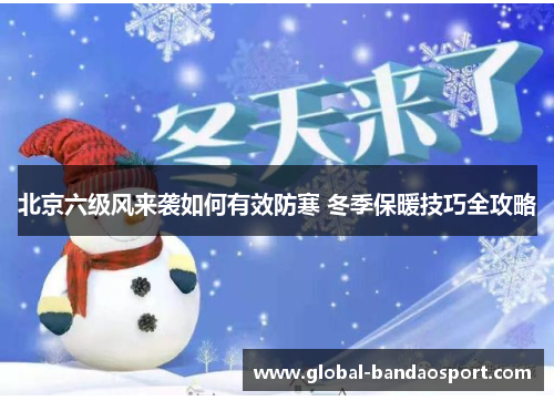 北京六级风来袭如何有效防寒 冬季保暖技巧全攻略
