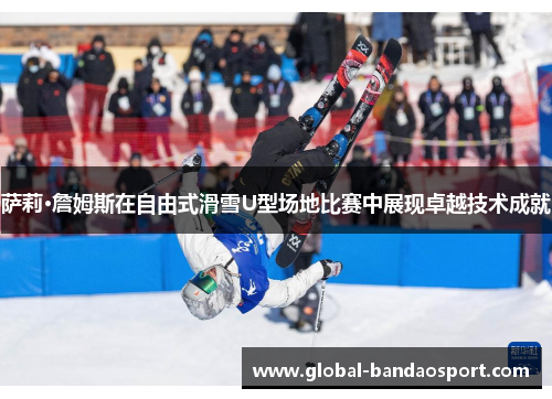 萨莉·詹姆斯在自由式滑雪U型场地比赛中展现卓越技术成就